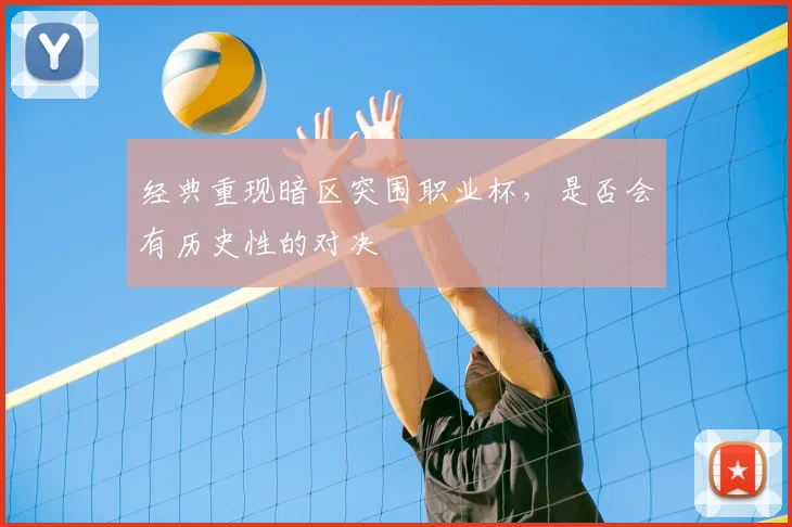 经典重现暗区突围职业杯，是否会有历史性的对决