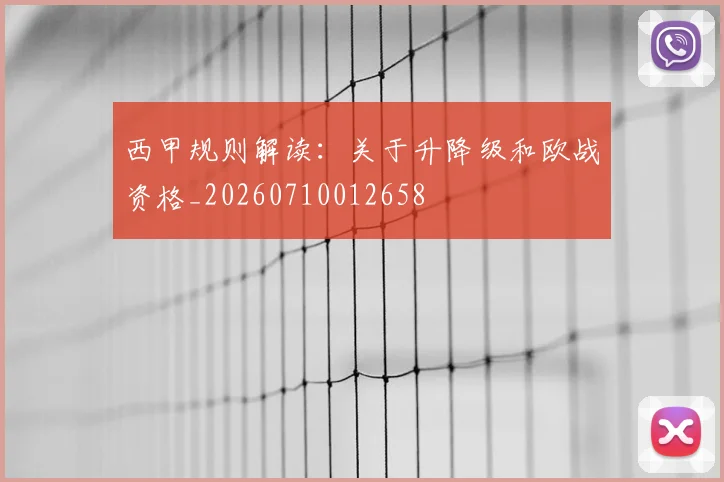 西甲规则解读：关于升降级和欧战资格_20260710012658
