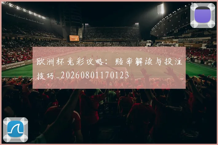 欧洲杯竞彩攻略：赔率解读与投注技巧_20260801170123