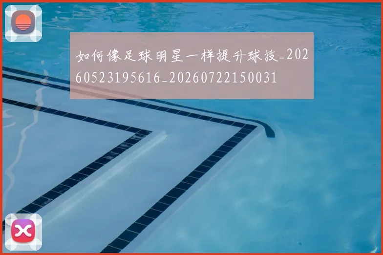 如何像足球明星一样提升球技_20260523195616_20260722150031