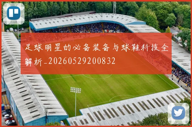 足球明星的必备装备与球鞋科技全解析_20260529200832