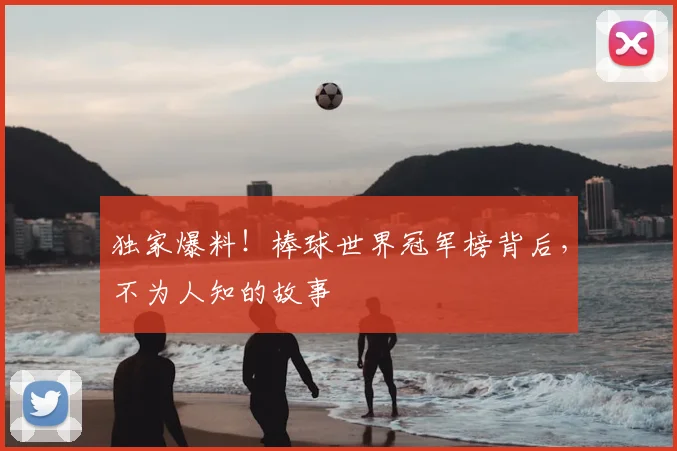 独家爆料！棒球世界冠军榜背后，不为人知的故事