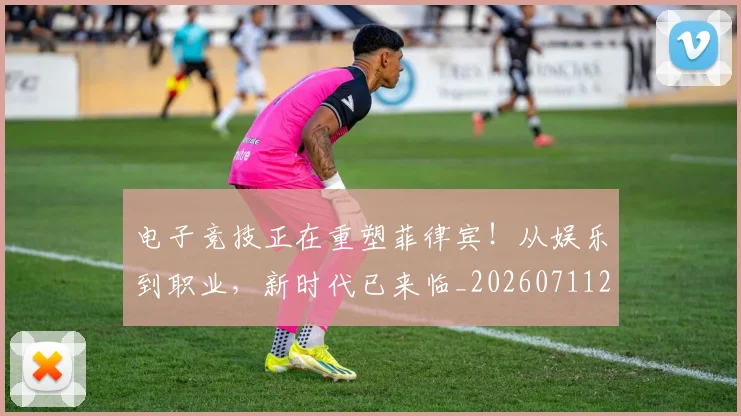 电子竞技正在重塑菲律宾！从娱乐到职业，新时代已来临_20260711200717