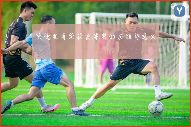 莫德里奇荣获金球奖的历程与意义